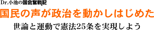 Dr.小池の国会奮戦記／国民の声が政治を動かしはじめた／世論と運動で憲法25条を実現しよう
