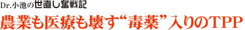 Dr.小池の世直し奮戦記/農業も医療も壊す